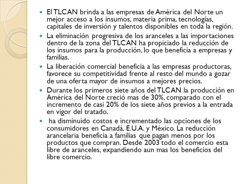 El TLCAN brinda a las empresas de América del Norte un mejor acceso a los insumos, materia prima, tecnologías, capitales de inversión y talentos disponibles en toda la región.