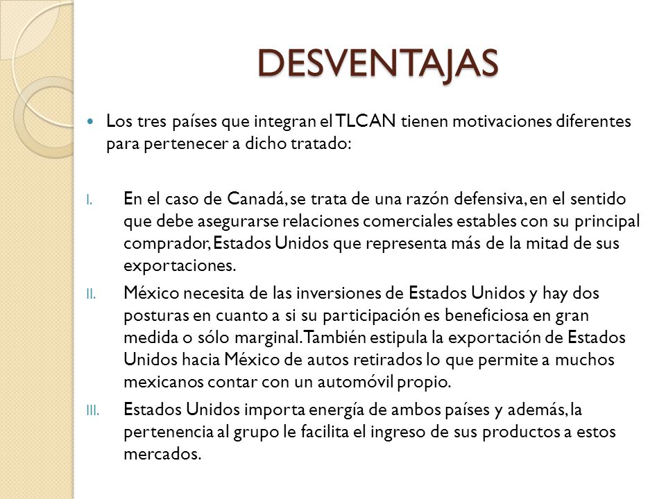 DESVENTAJAS Los tres países que integran el TLCAN tienen motivaciones diferentes para pertenecer a dicho tratado: