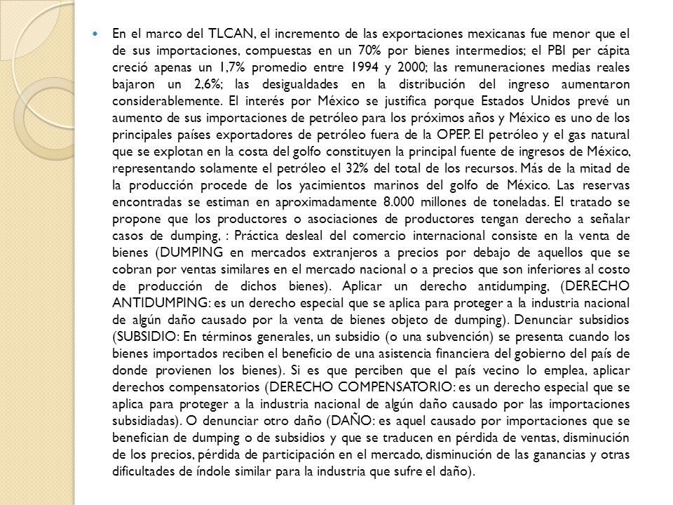 En el marco del TLCAN, el incremento de las exportaciones mexicanas fue menor que el de sus importaciones, compuestas en un 70% por bienes intermedios; el PBI per cápita creció apenas un 1,7% promedio entre 1994 y 2000; las remuneraciones medias reales bajaron un 2,6%; las desigualdades en la distribución del ingreso aumentaron considerablemente.