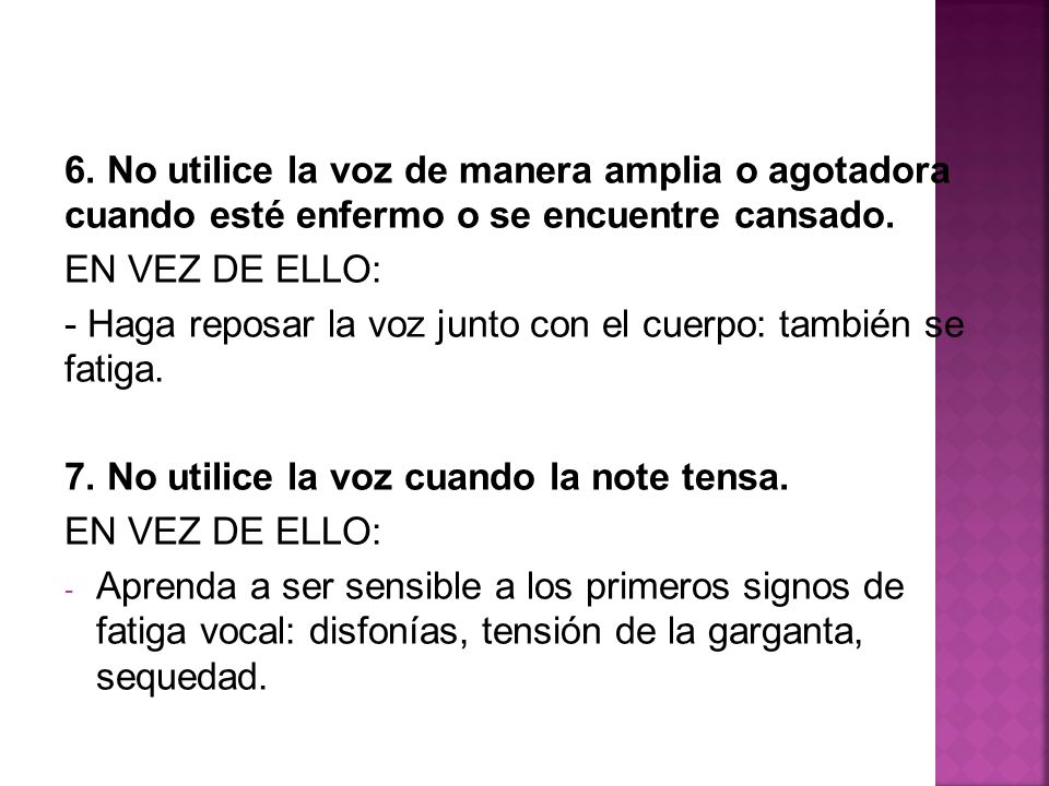 6. No utilice la voz de manera amplia o agotadora cuando esté enfermo o se encuentre cansado.