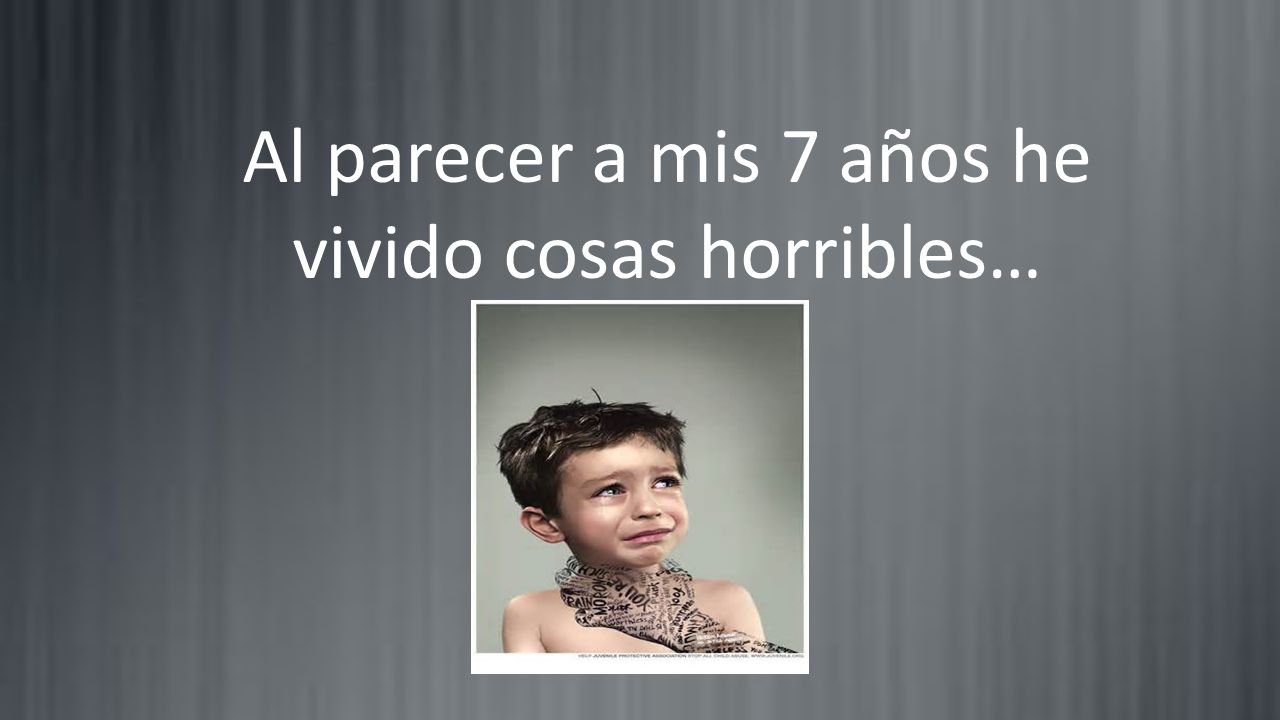 Al parecer a mis 7 años he vivido cosas horribles…