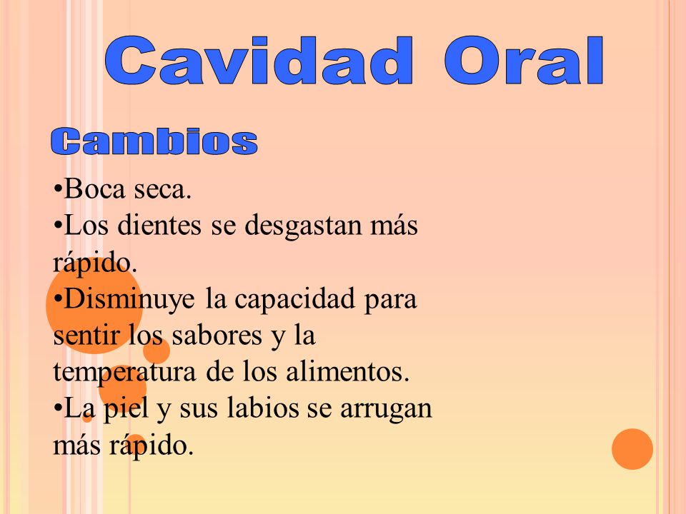 Cavidad Oral Cambios Boca seca. Los dientes se desgastan más rápido.