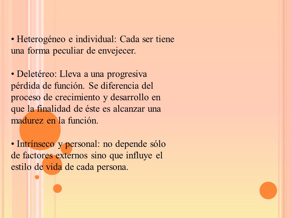 • Heterogéneo e individual: Cada ser tiene una forma peculiar de envejecer.
