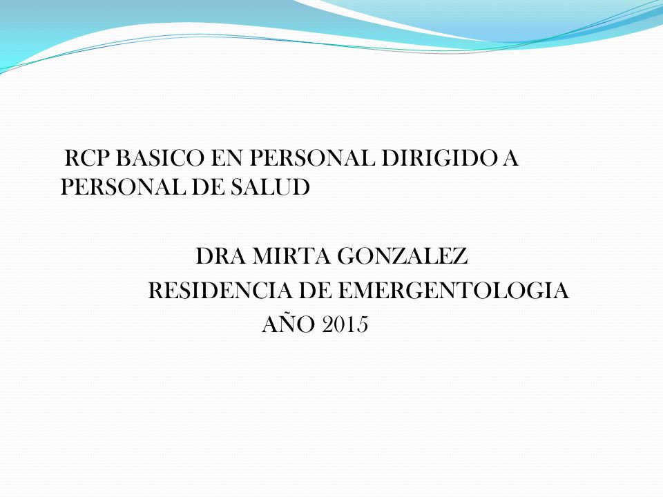 RCP BASICO EN PERSONAL DIRIGIDO A PERSONAL DE SALUD DRA MIRTA GONZALEZ RESIDENCIA DE EMERGENTOLOGIA AÑO 2015