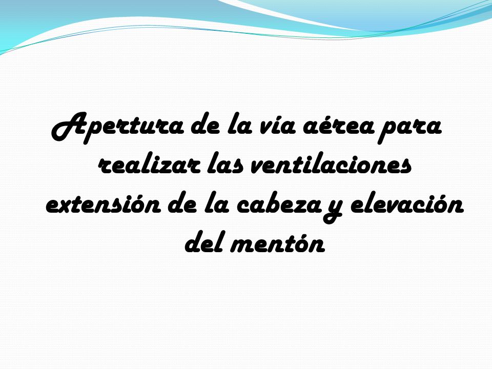 Apertura de la vía aérea para realizar las ventilaciones extensión de la cabeza y elevación del mentón