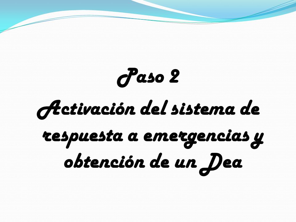 Paso 2 Activación del sistema de respuesta a emergencias y obtención de un Dea