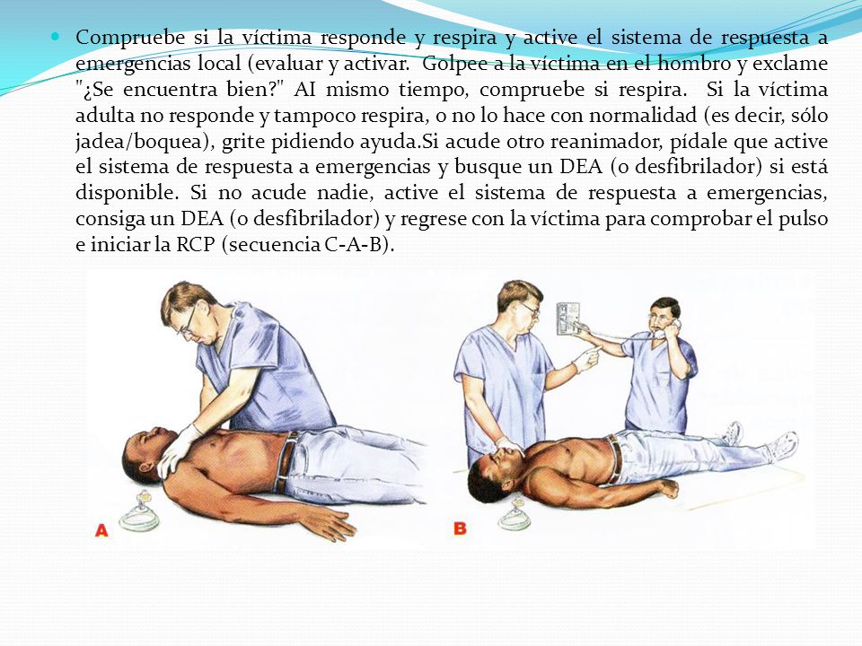 Compruebe si la víctima responde y respira y active el sistema de respuesta a emergencias local (evaluar y activar.