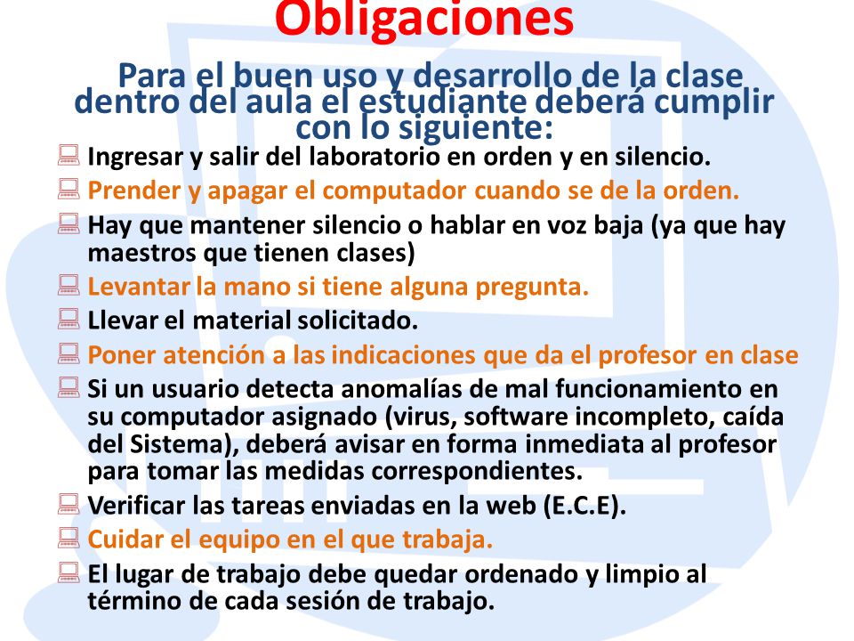 Obligaciones Para el buen uso y desarrollo de la clase dentro del aula el estudiante deberá cumplir con lo siguiente: