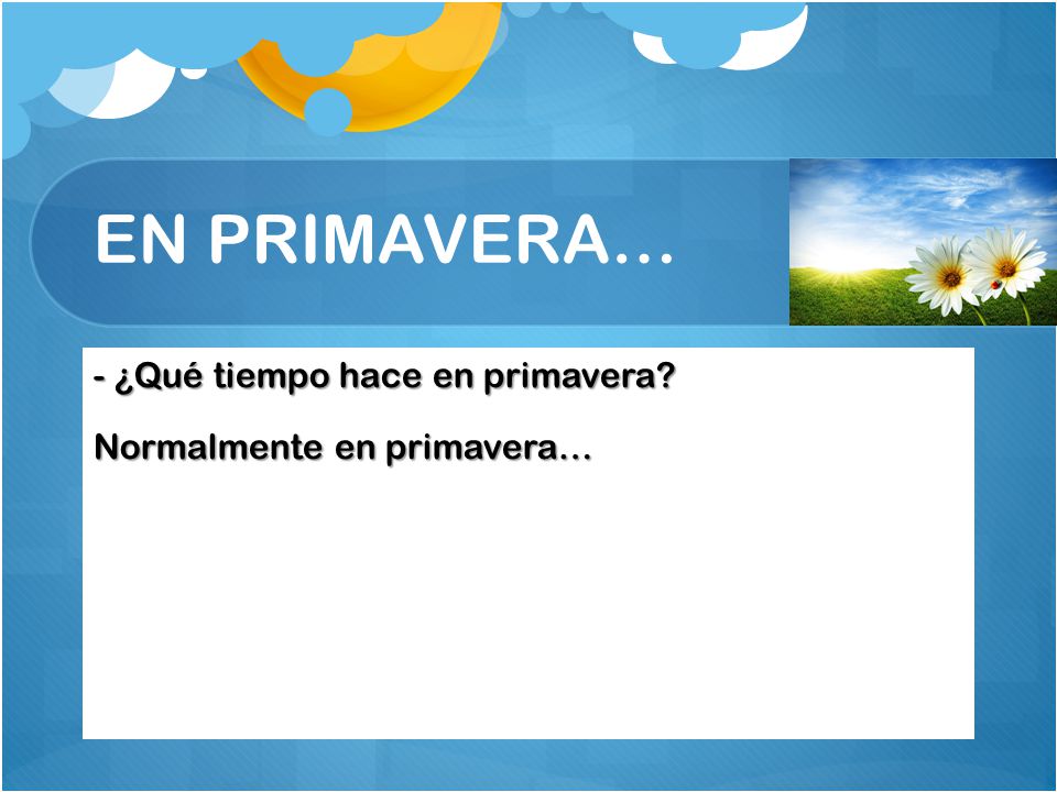 EN PRIMAVERA… - ¿Qué tiempo hace en primavera Normalmente en primavera…