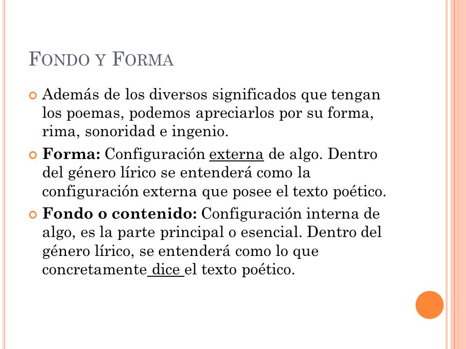 Fondo y Forma Además de los diversos significados que tengan los poemas, podemos apreciarlos por su forma, rima, sonoridad e ingenio.