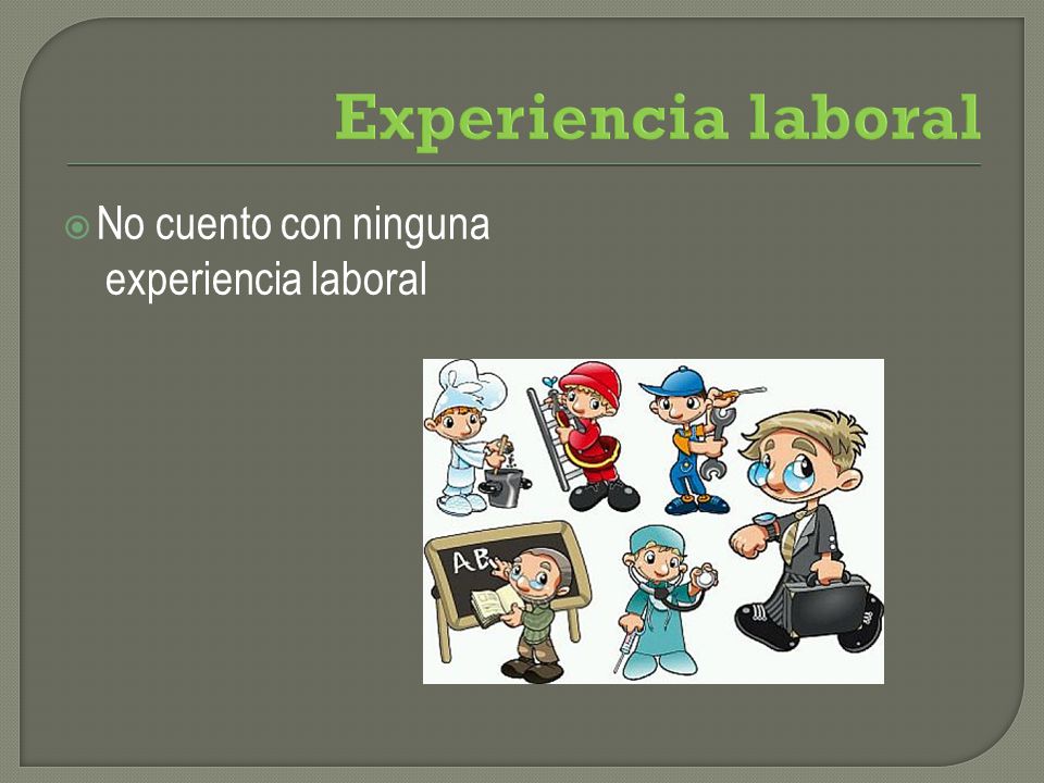 Experiencia laboral No cuento con ninguna experiencia laboral