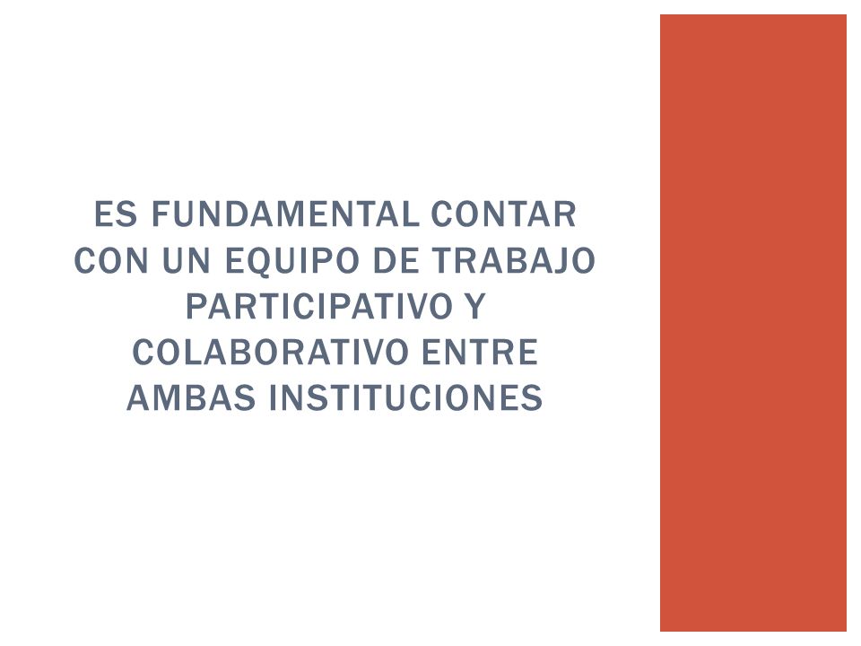 ES FUNDAMENTAL CONTAR CON UN EQUIPO DE TRABAJO PARTICIPATIVO Y COLABORATIVO ENTRE AMBAS INSTITUCIONES