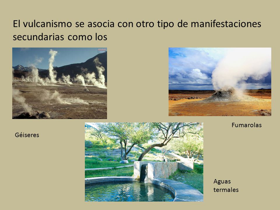 El vulcanismo se asocia con otro tipo de manifestaciones secundarias como los