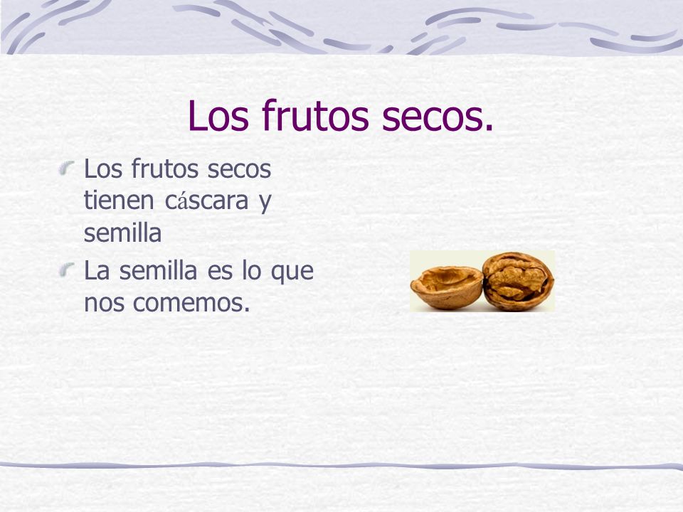 Los frutos secos. Los frutos secos tienen cáscara y semilla