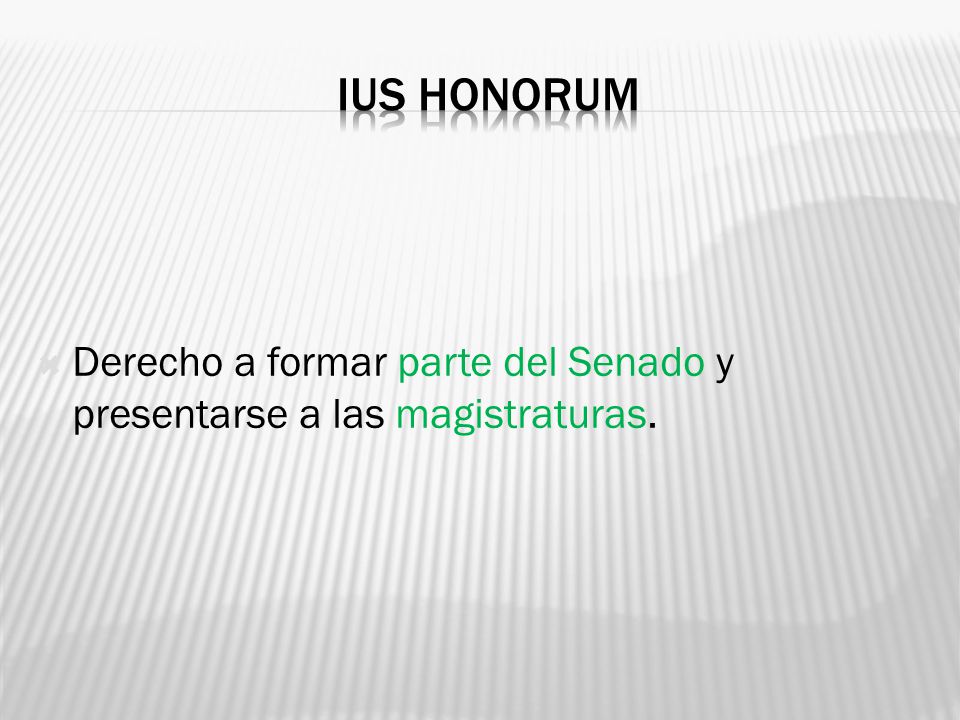 Ius honorum Derecho a formar parte del Senado y presentarse a las magistraturas.