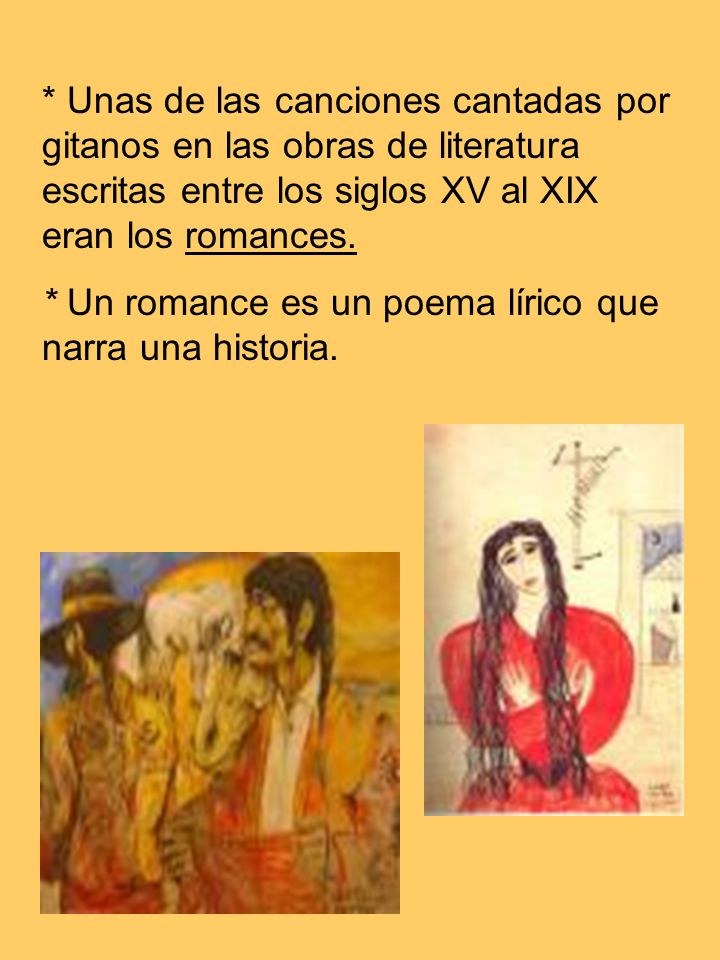* Unas de las canciones cantadas por gitanos en las obras de literatura escritas entre los siglos XV al XIX eran los romances.