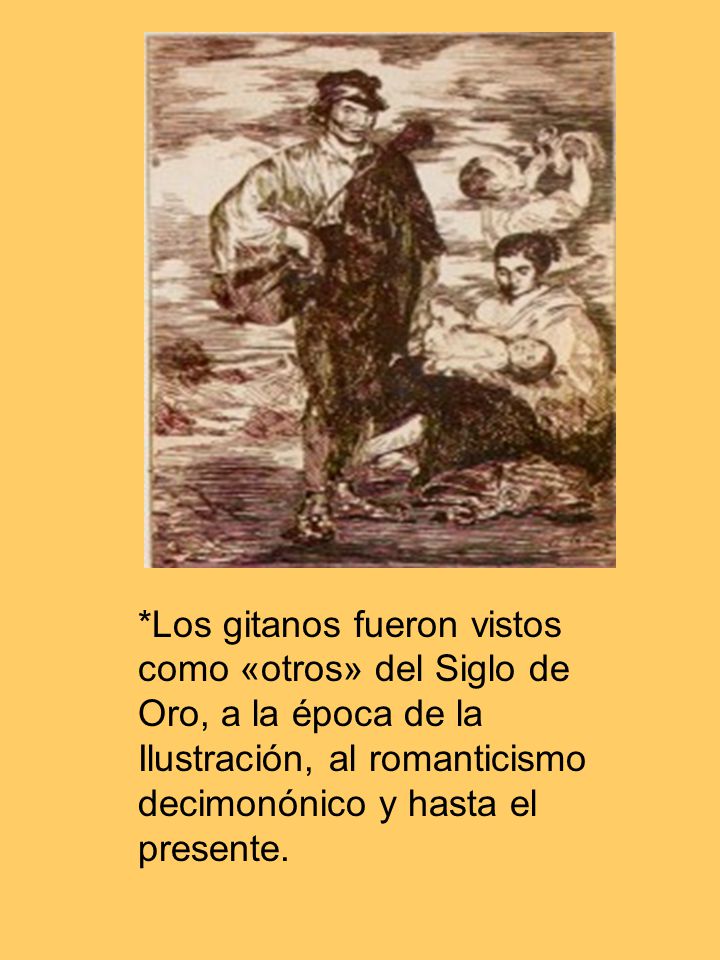 *Los gitanos fueron vistos como «otros» del Siglo de Oro, a la época de la Ilustración, al romanticismo decimonónico y hasta el presente.