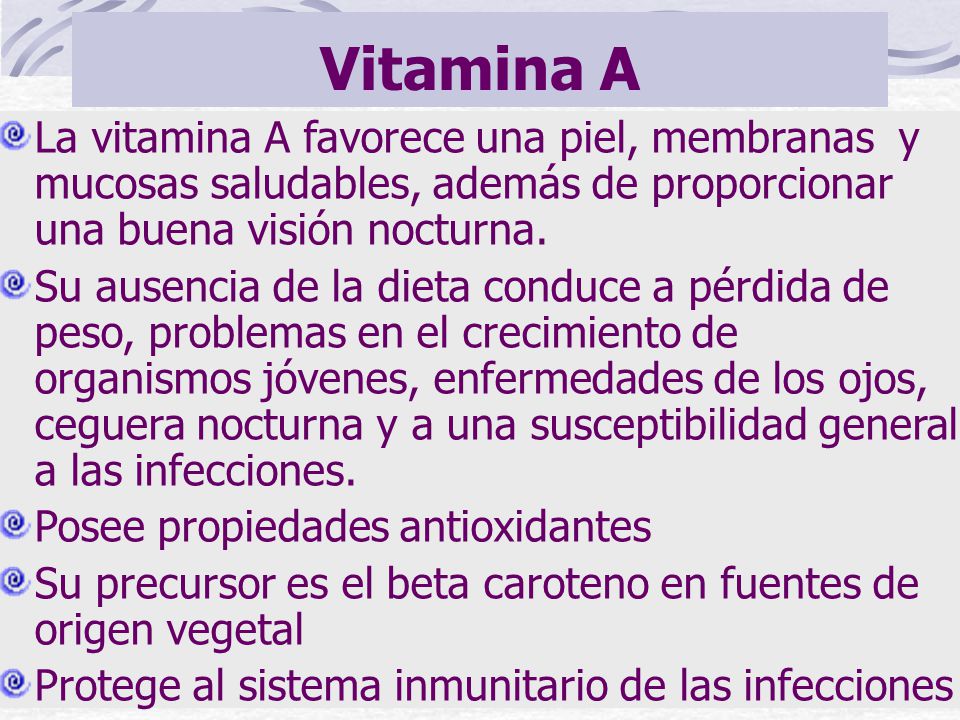 Vitamina A La vitamina A favorece una piel, membranas y mucosas saludables, además de proporcionar una buena visión nocturna.