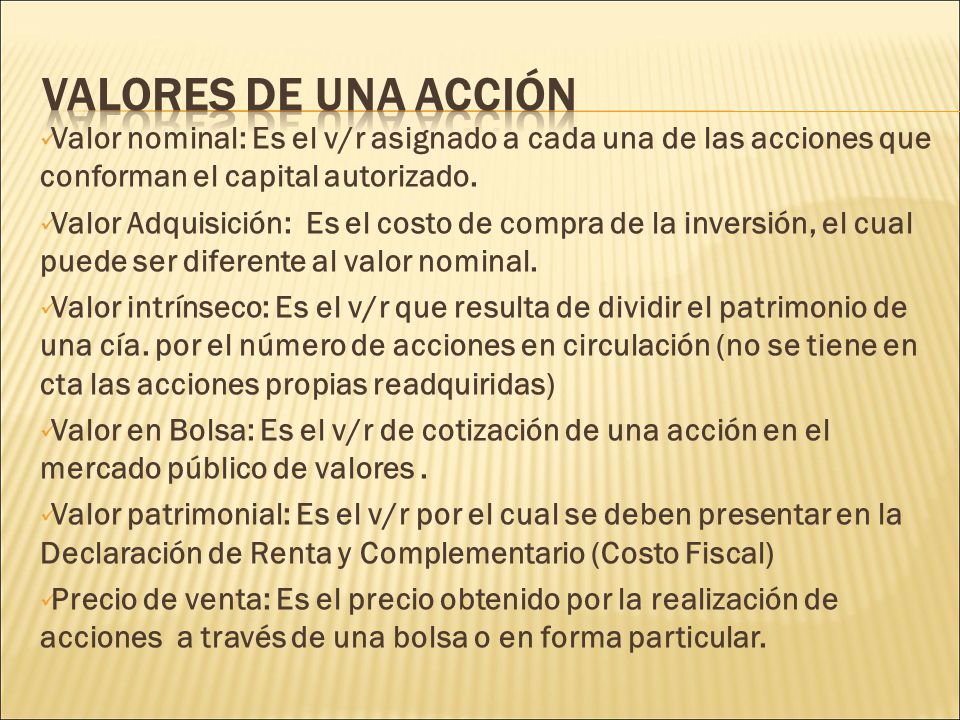 Valores de una acción Valor nominal: Es el v/r asignado a cada una de las acciones que conforman el capital autorizado.