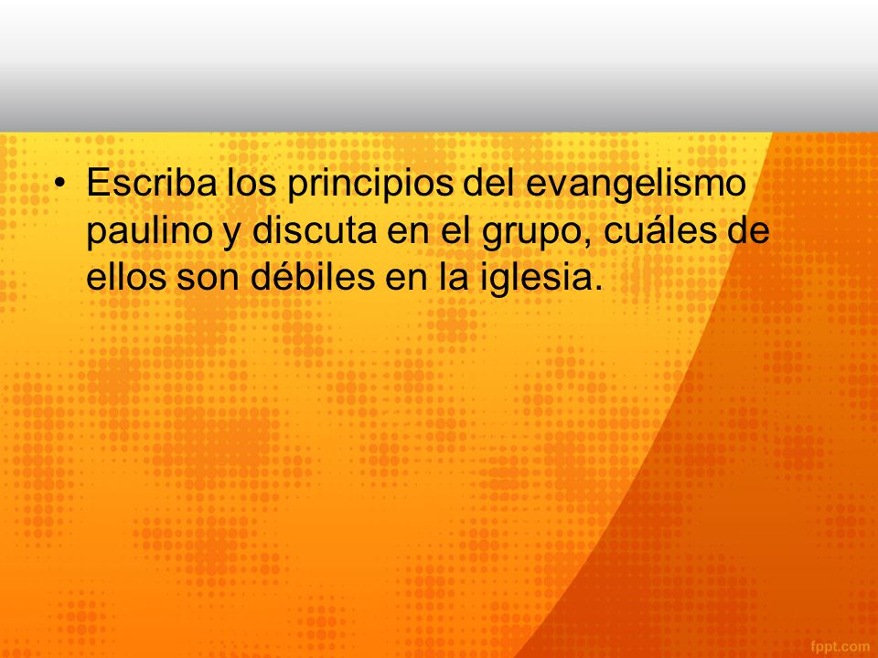 Escriba los principios del evangelismo paulino y discuta en el grupo, cuáles de ellos son débiles en la iglesia.