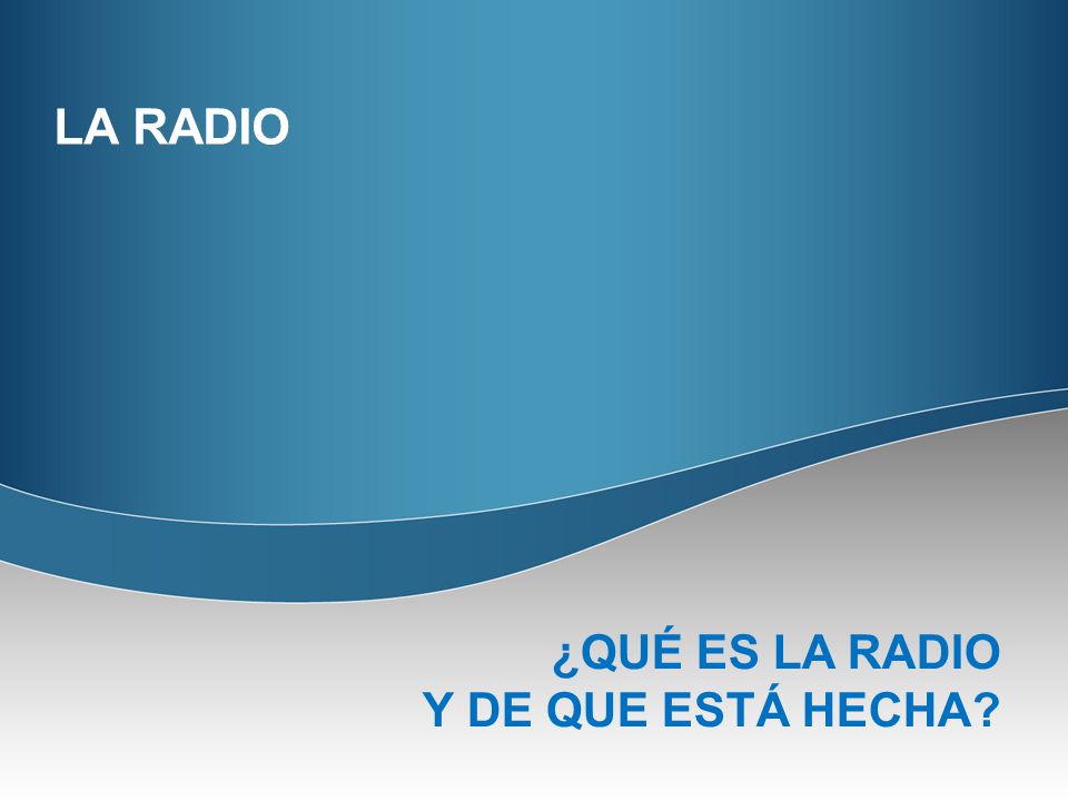 LA RADIO ¿QUÉ ES LA RADIO Y DE QUE ESTÁ HECHA
