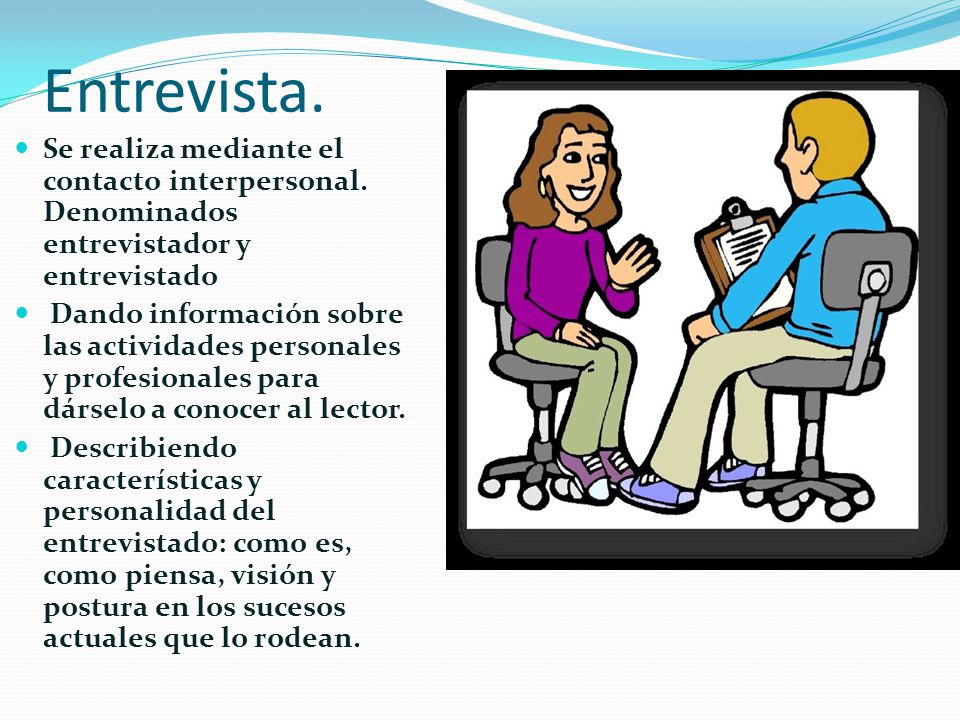 Entrevista. Se realiza mediante el contacto interpersonal. Denominados entrevistador y entrevistado.