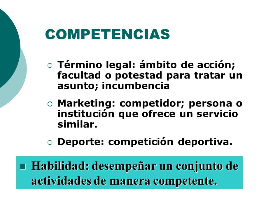 COMPETENCIAS Término legal: ámbito de acción; facultad o potestad para tratar un asunto; incumbencia.