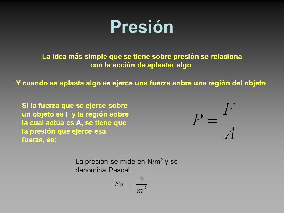Presión La idea más simple que se tiene sobre presión se relaciona con la acción de aplastar algo.