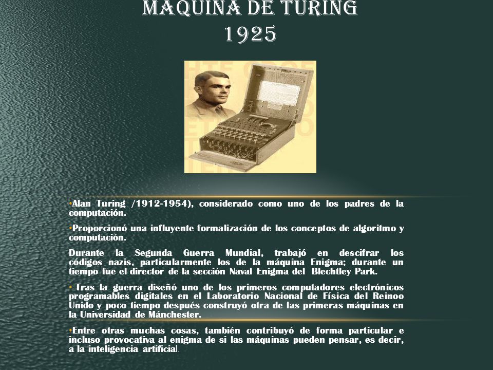 MAQUINA DE TURING 1925 Alan Turing / ), considerado como uno de los padres de la computación.