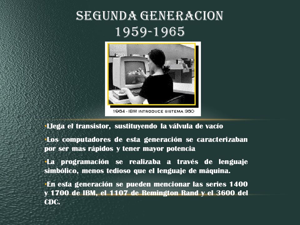 SEGUNDA GENERACION Llega el transistor, sustituyendo la válvula de vacío.