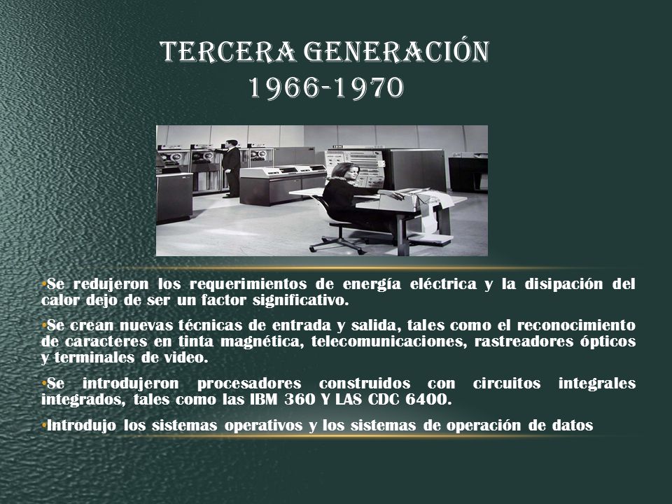 TERCERA GENERACIÓN Se redujeron los requerimientos de energía eléctrica y la disipación del calor dejo de ser un factor significativo.