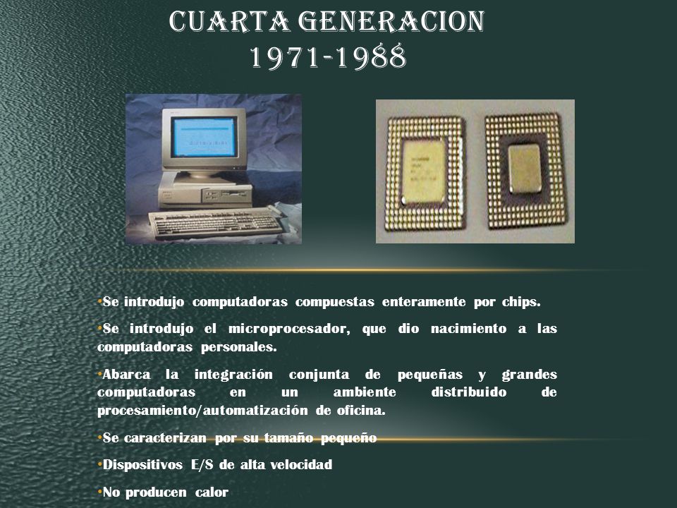 Cuarta generacion Se introdujo computadoras compuestas enteramente por chips.