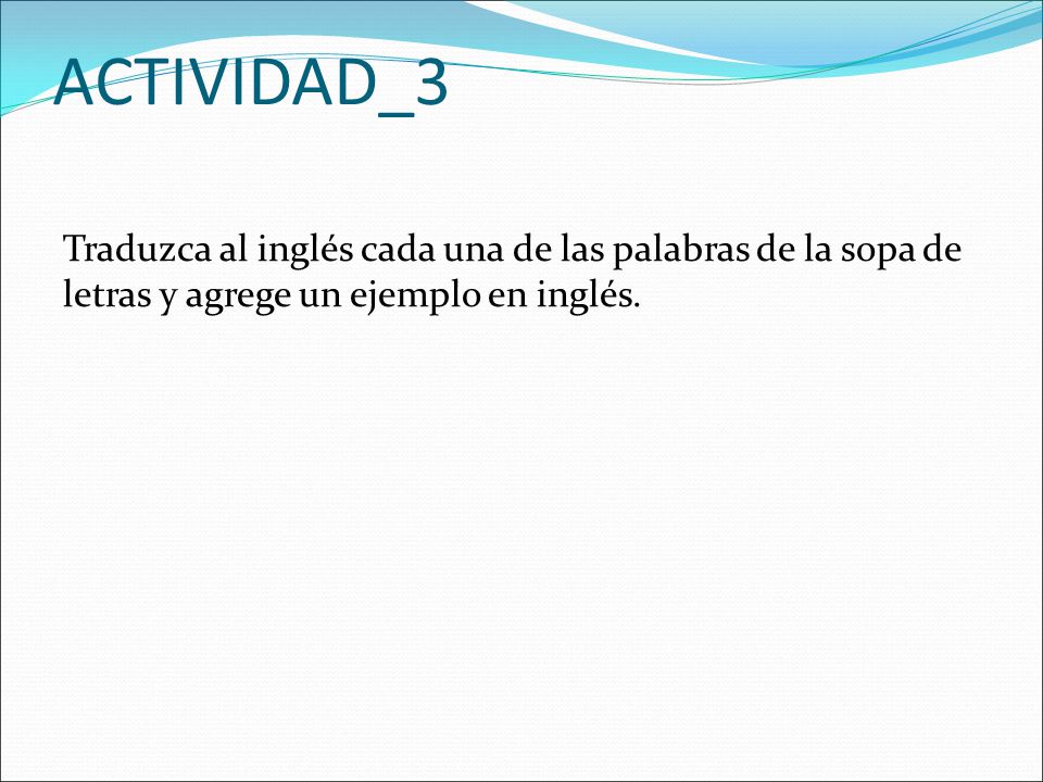ACTIVIDAD_3 Traduzca al inglés cada una de las palabras de la sopa de letras y agrege un ejemplo en inglés.