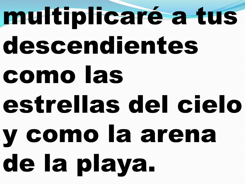 multiplicaré a tus descendientes como las estrellas del cielo y como la arena de la playa.