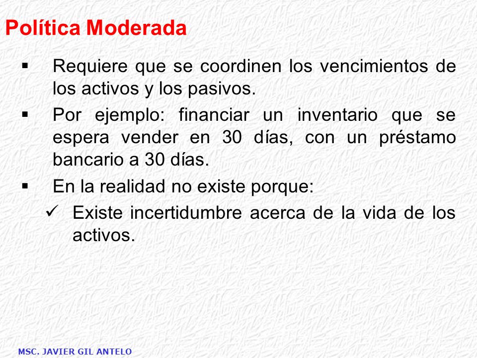 Política Moderada Requiere que se coordinen los vencimientos de los activos y los pasivos.