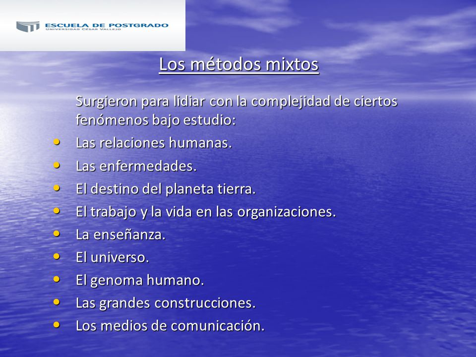 Los métodos mixtos Surgieron para lidiar con la complejidad de ciertos fenómenos bajo estudio: Las relaciones humanas.