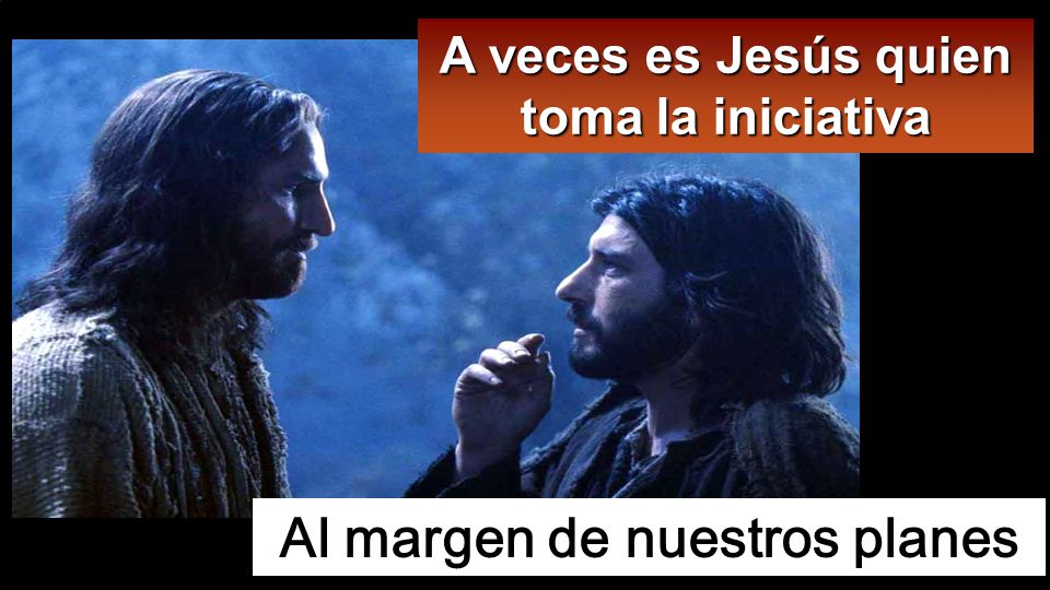 A veces es Jesús quien toma la iniciativa Al margen de nuestros planes