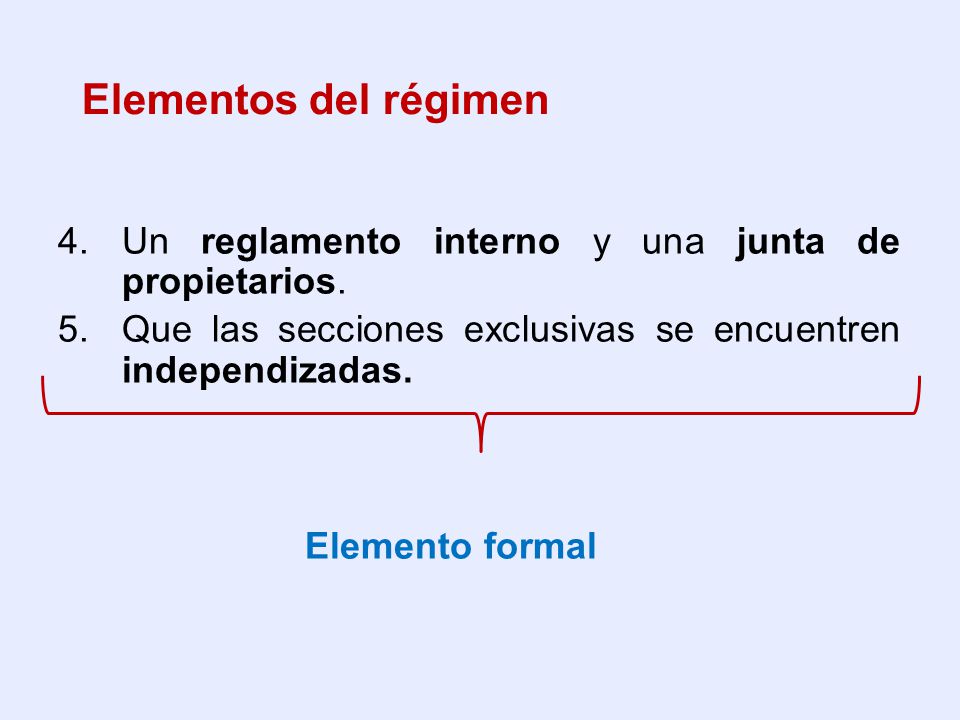 Elementos del régimen Un reglamento interno y una junta de propietarios. Que las secciones exclusivas se encuentren independizadas.