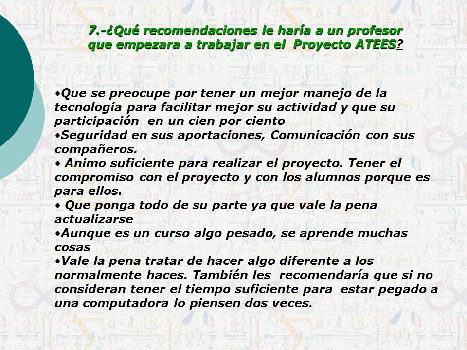 7.-¿Qué recomendaciones le haría a un profesor que empezara a trabajar en el Proyecto ATEES