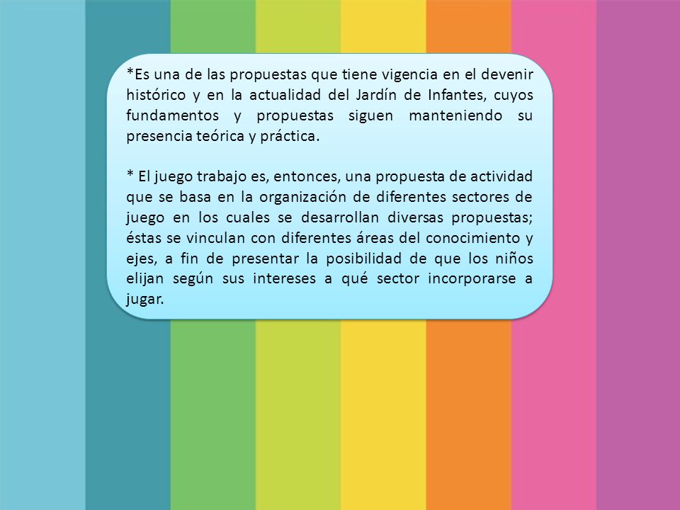 *Es una de las propuestas que tiene vigencia en el devenir histórico y en la actualidad del Jardín de Infantes, cuyos fundamentos y propuestas siguen manteniendo su presencia teórica y práctica.