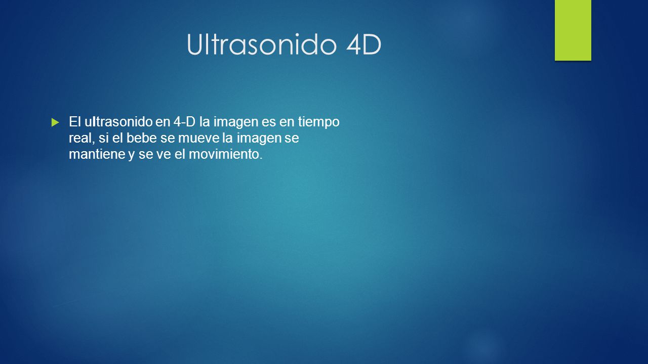 Ultrasonido 4D El ultrasonido en 4-D la imagen es en tiempo real, si el bebe se mueve la imagen se mantiene y se ve el movimiento.