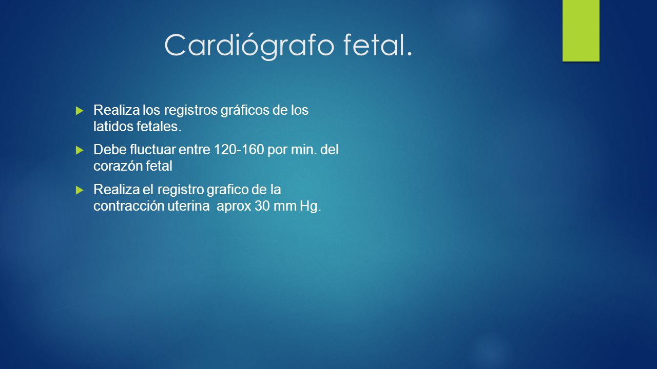 Cardiógrafo fetal. Realiza los registros gráficos de los latidos fetales. Debe fluctuar entre por min. del corazón fetal.