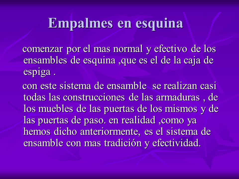 Empalmes en esquina comenzar por el mas normal y efectivo de los ensambles de esquina ,que es el de la caja de espiga .