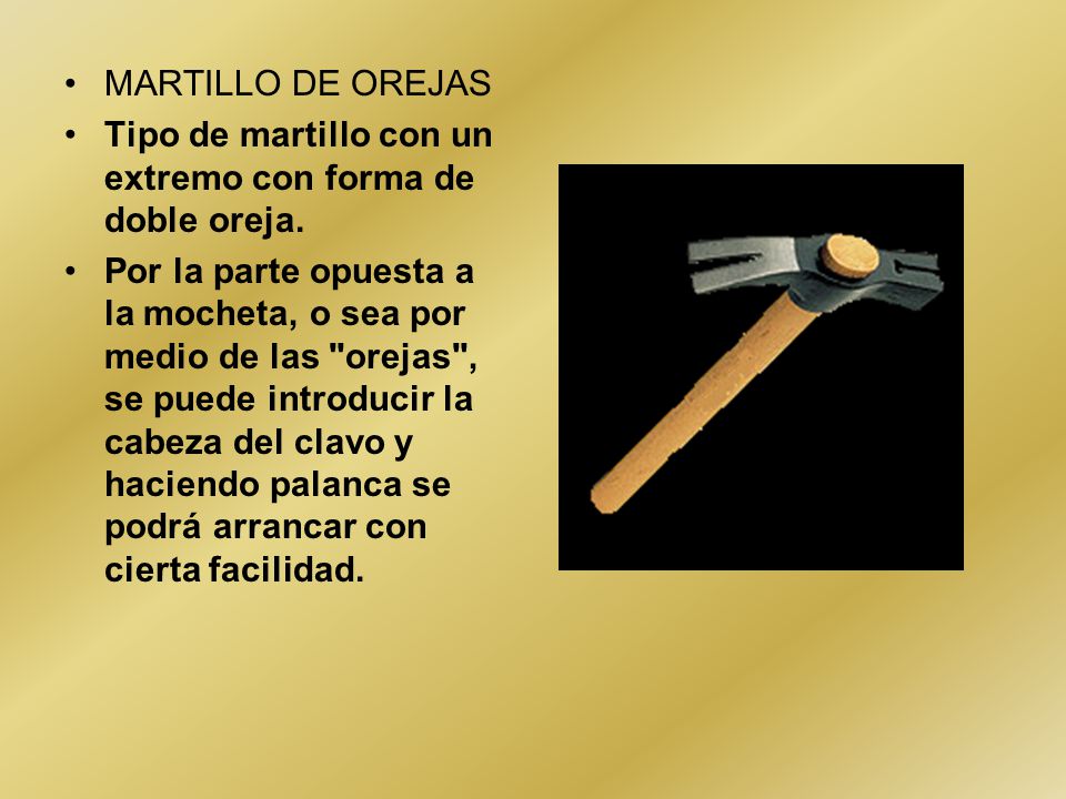 MARTILLO DE OREJAS Tipo de martillo con un extremo con forma de doble oreja.