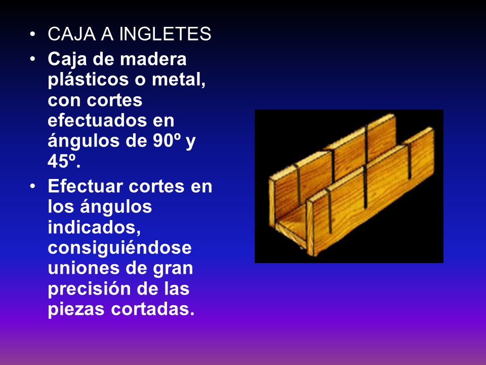 CAJA A INGLETES Caja de madera plásticos o metal, con cortes efectuados en ángulos de 90º y 45º.