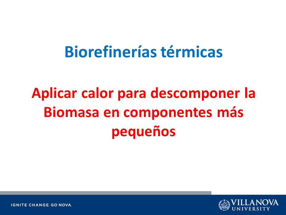 Biorefinerías térmicas Aplicar calor para descomponer la Biomasa en componentes más pequeños