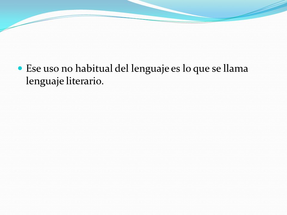 Ese uso no habitual del lenguaje es lo que se llama lenguaje literario.