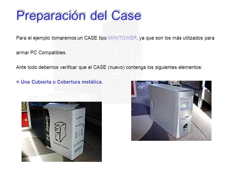Preparación del Case Para el ejemplo tomaremos un CASE tipo MINITOWER, ya que son los más utilizados para.
