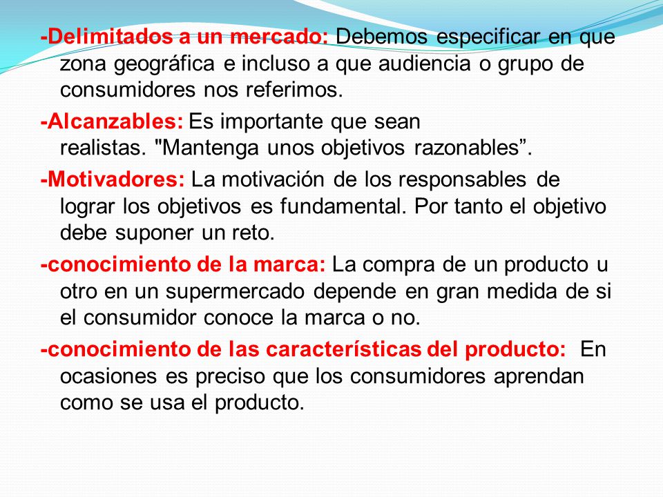 -Delimitados a un mercado: Debemos especificar en que zona geográfica e incluso a que audiencia o grupo de consumidores nos referimos.
