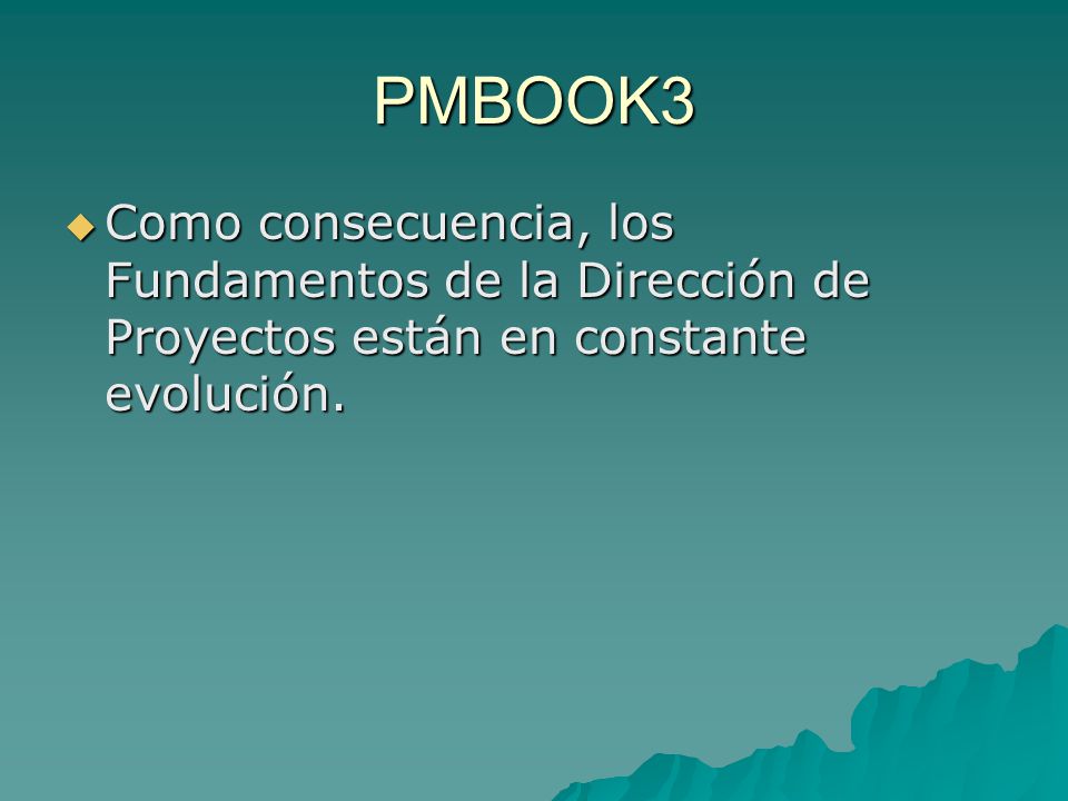 PMBOOK3 Como consecuencia, los Fundamentos de la Dirección de Proyectos están en constante evolución.
